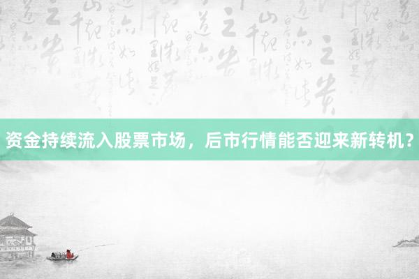 资金持续流入股票市场，后市行情能否迎来新转机？