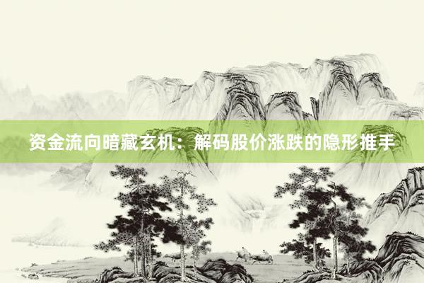 资金流向暗藏玄机：解码股价涨跌的隐形推手