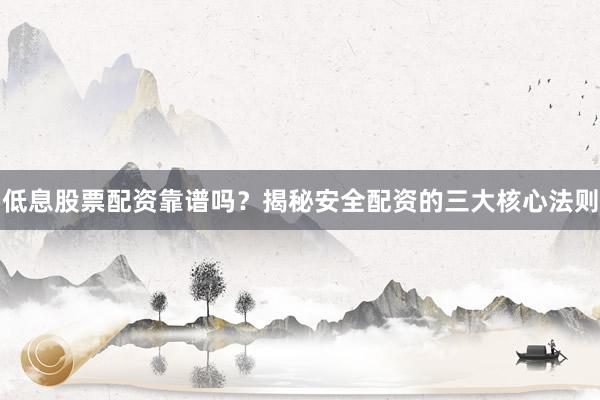 低息股票配资靠谱吗？揭秘安全配资的三大核心法则