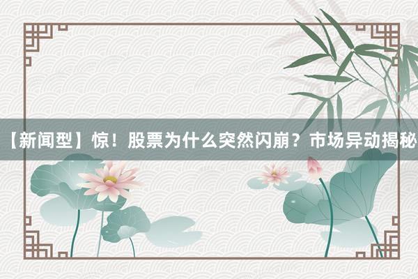【新闻型】惊！股票为什么突然闪崩？市场异动揭秘